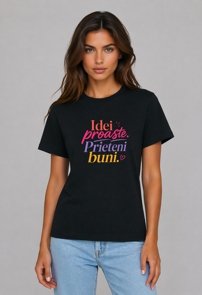 Tricou Basic Dama Idei Proaste. Prieteni Buni.