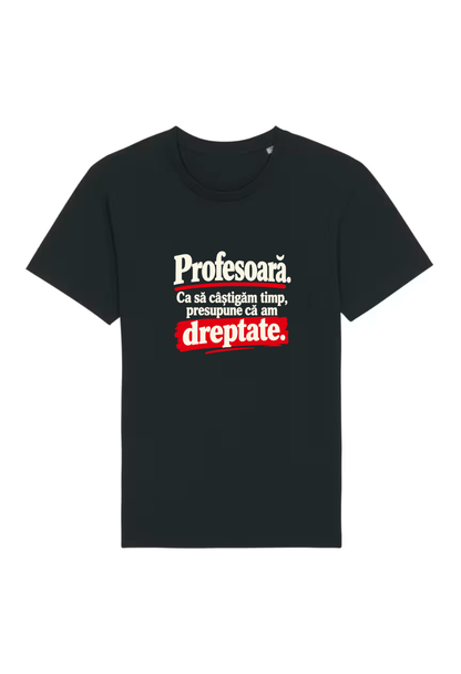Tricou Basic Dama Profesoara. Presupune ca am dreptate
