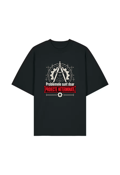 Tricou Oversized Premium Barbat Problemele sunt doar proiecte neterminate