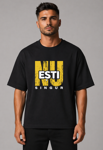 Tricou Oversized Premium Barbat NU ESTI SINGUR